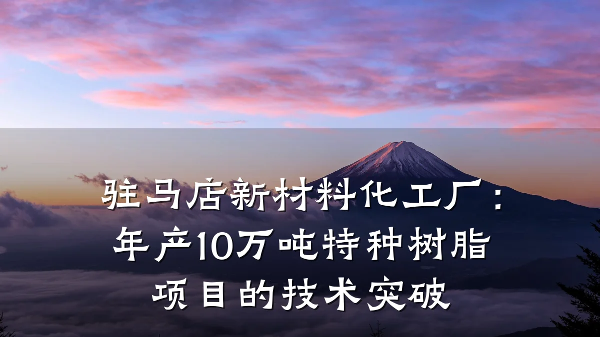 驻马店新材料化工厂：年产10万吨特种树脂项目的技术突破