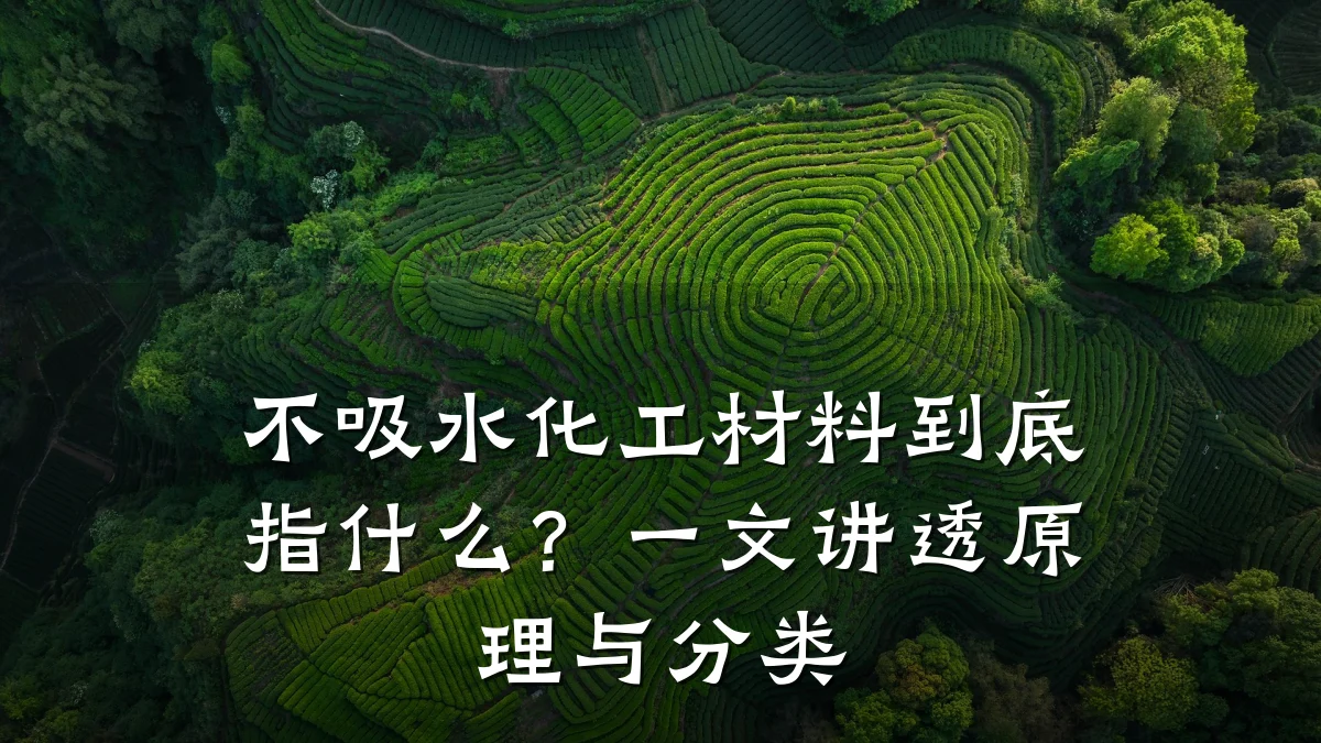 不吸水化工材料到底指什么？一文讲透原理与分类