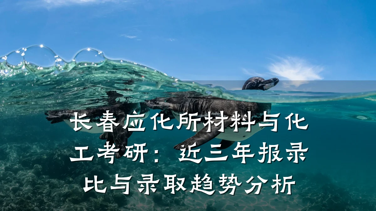 长春应化所材料与化工考研:近三年报录比与录取趋势分析