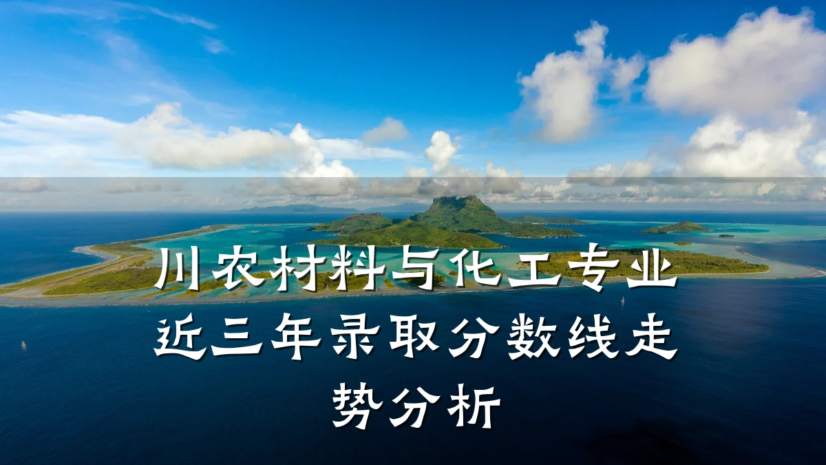 川农材料与化工专业近三年录取分数线走势分析