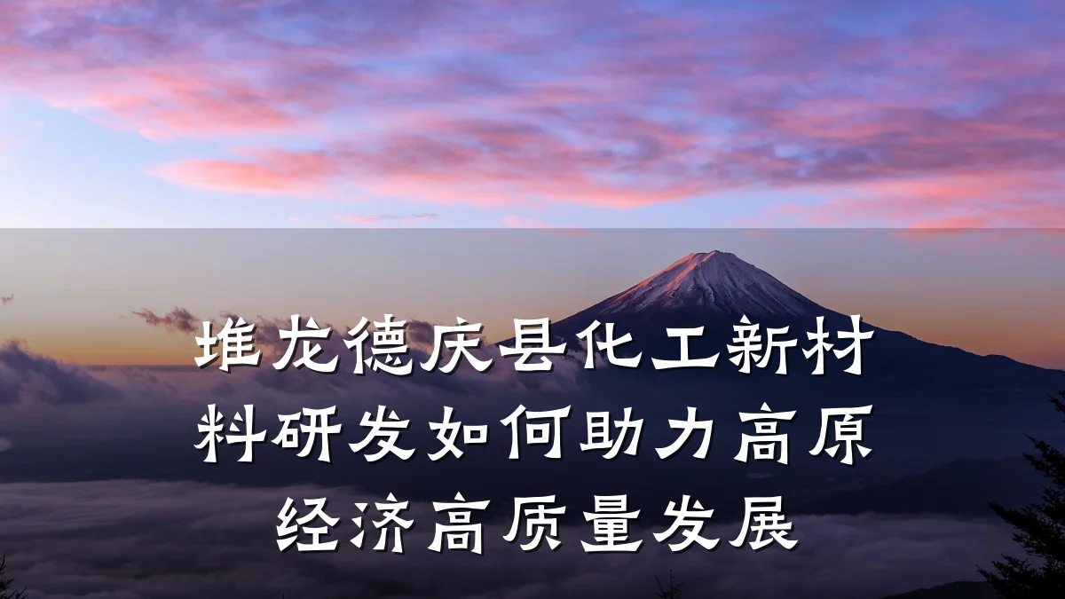 堆龙德庆县化工新材料研发如何助力高原经济高质量发展