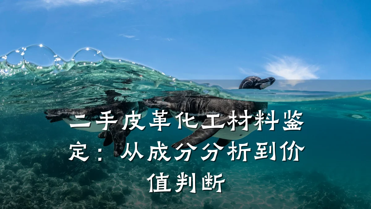 二手皮革化工材料鉴定：从成分分析到价值判断