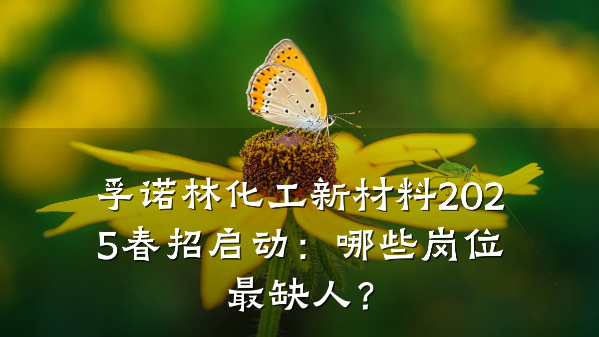 孚诺林化工新材料2025春招启动：哪些岗位最缺人？