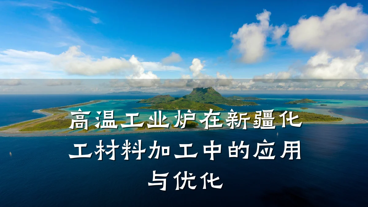 高温工业炉在新疆化工材料加工中的应用与优化