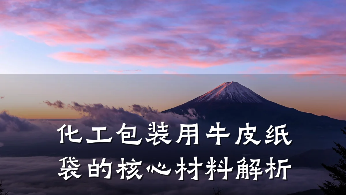 化工包装用牛皮纸袋的核心材料解析