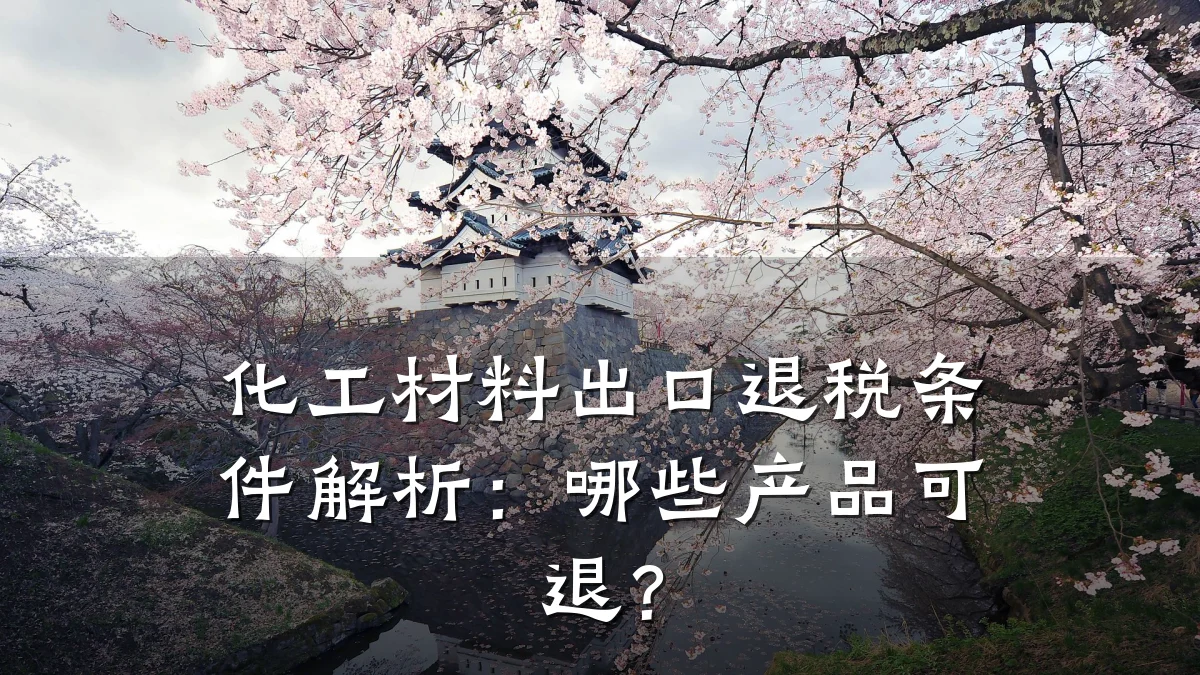 化工材料出口退税条件解析：哪些产品可退？