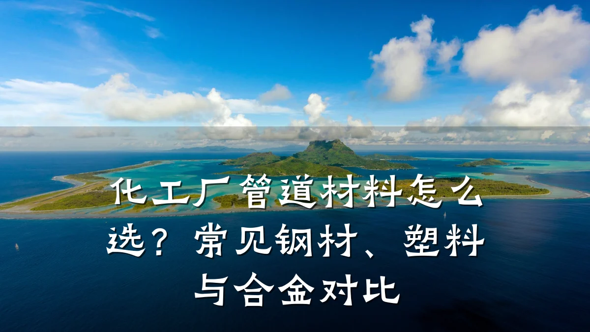 化工厂管道材料怎么选？常见钢材、塑料与合金对比