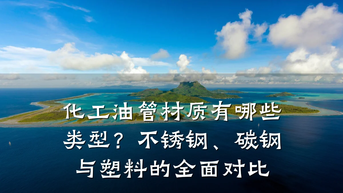 化工油管材质有哪些类型？不锈钢、碳钢与塑料的全面对比