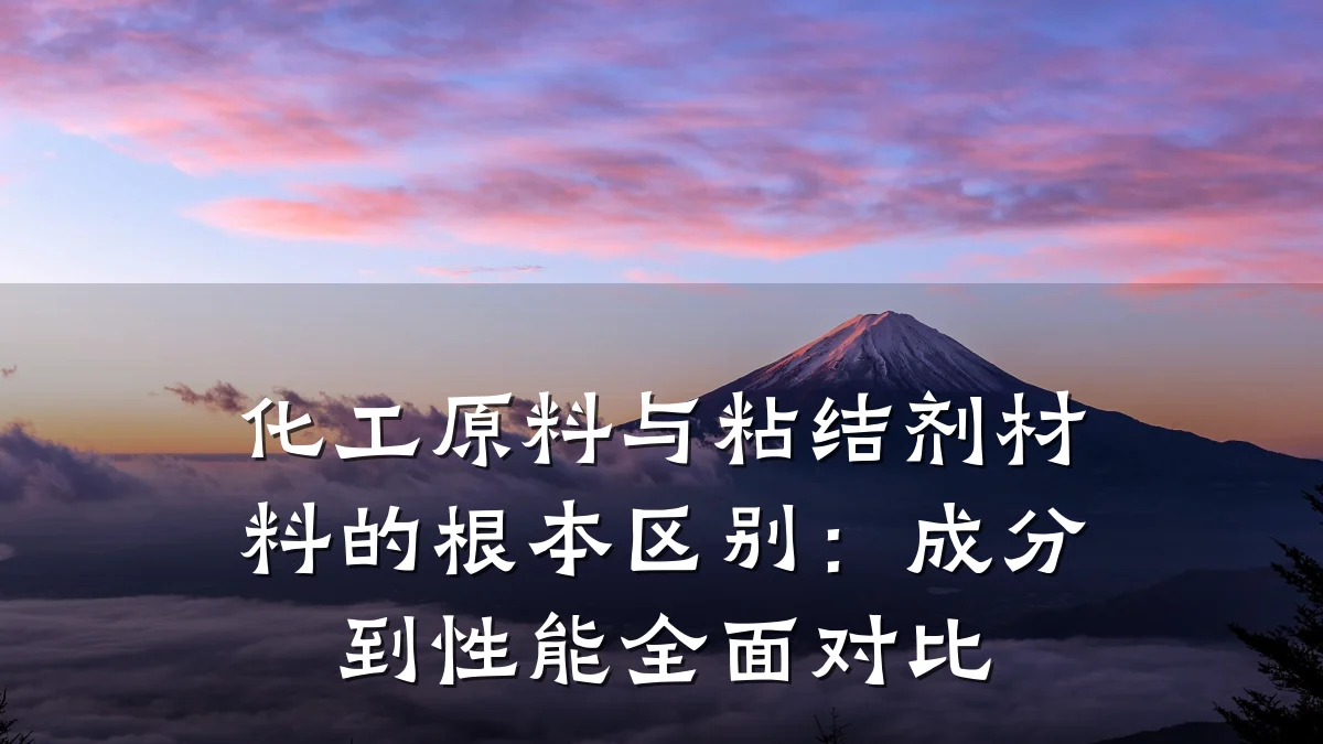 化工原料与粘结剂材料的根本区别：成分到性能全面对比