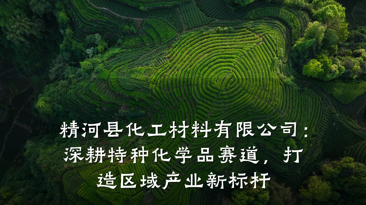 精河县化工材料有限公司：深耕特种化学品赛道，打造区域产业新标杆