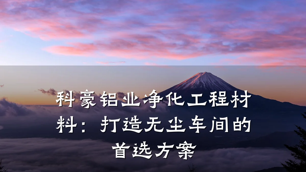 科豪铝业净化工程材料：打造无尘车间的首选方案