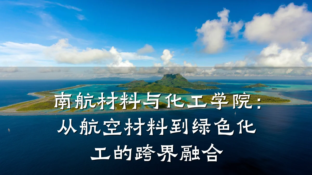南航材料与化工学院：从航空材料到绿色化工的跨界融合