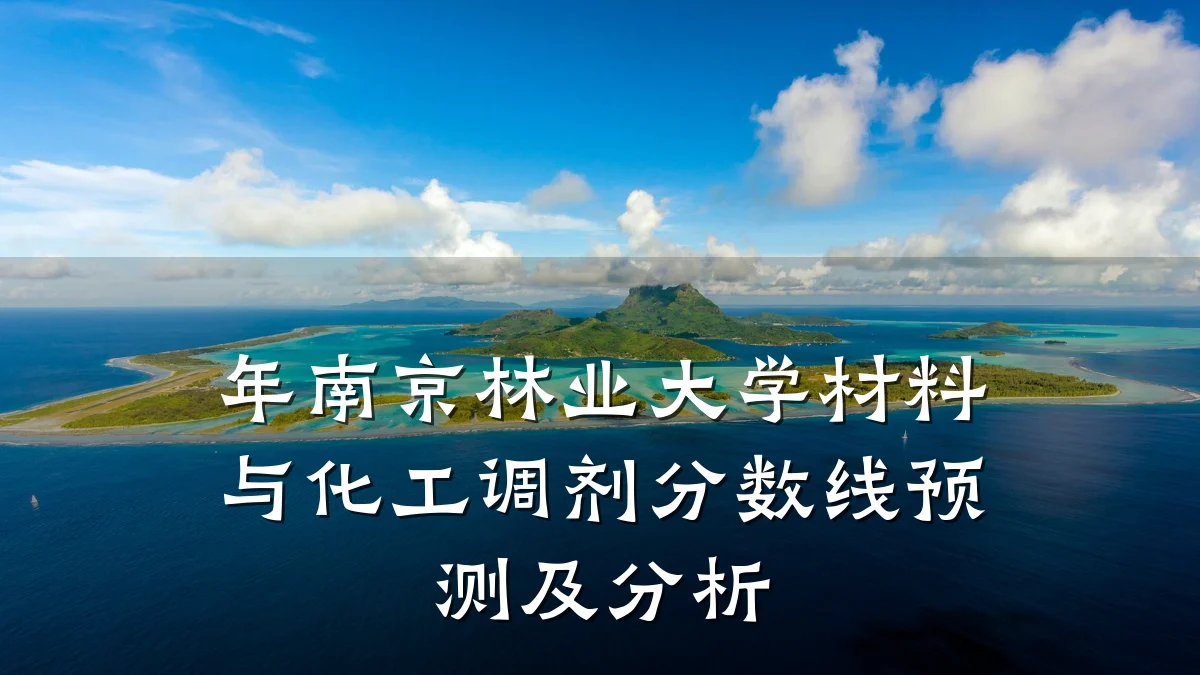 年南京林业大学材料与化工调剂分数线预测及分析