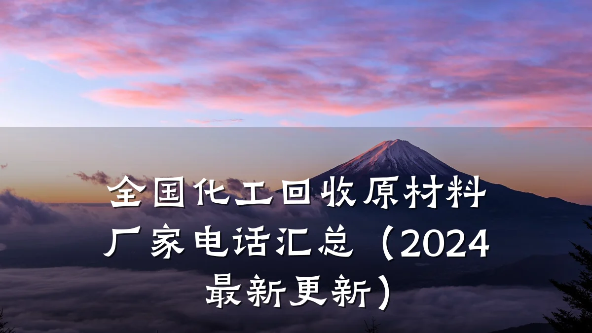 全国化工回收原材料厂家电话汇总（2024最新更新）