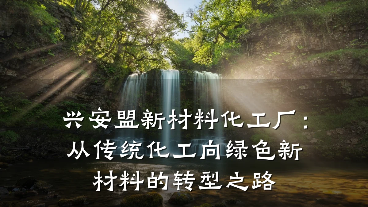 兴安盟新材料化工厂：从传统化工向绿色新材料的转型之路