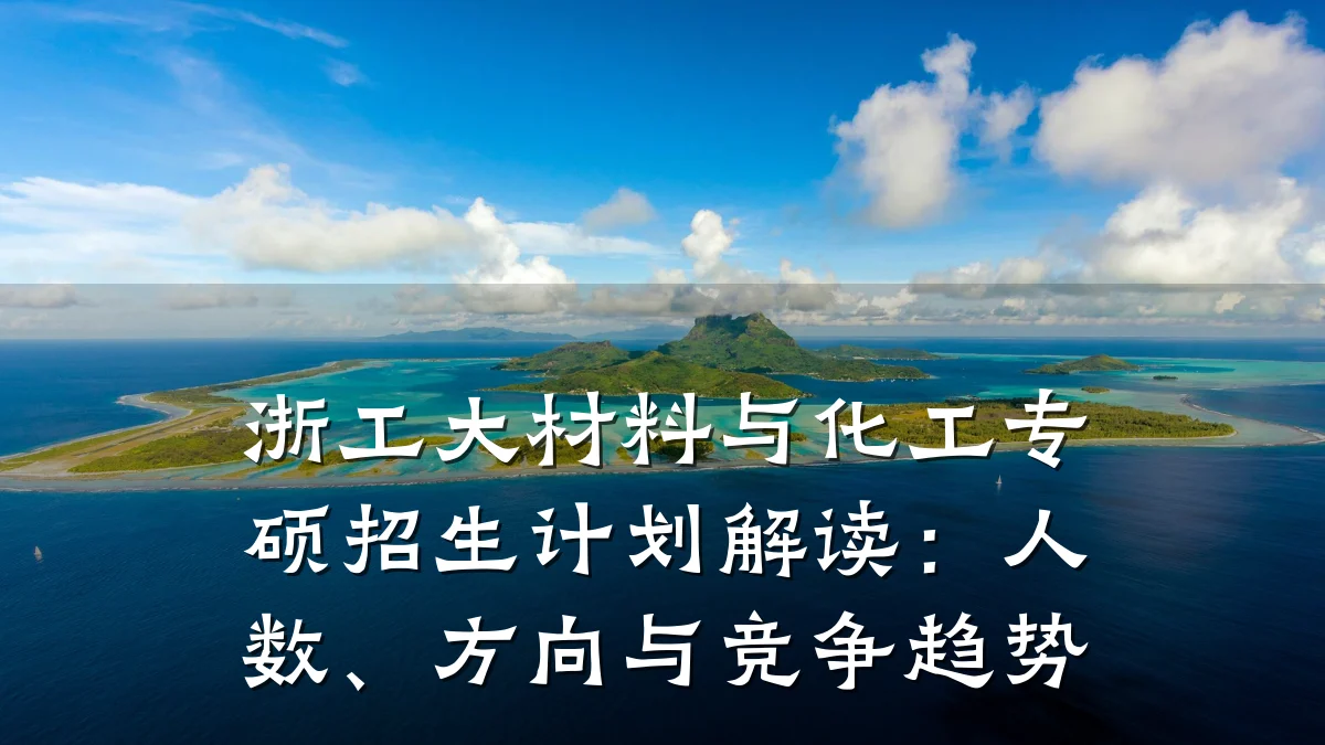 浙工大材料与化工专硕招生计划解读：人数、方向与竞争趋势