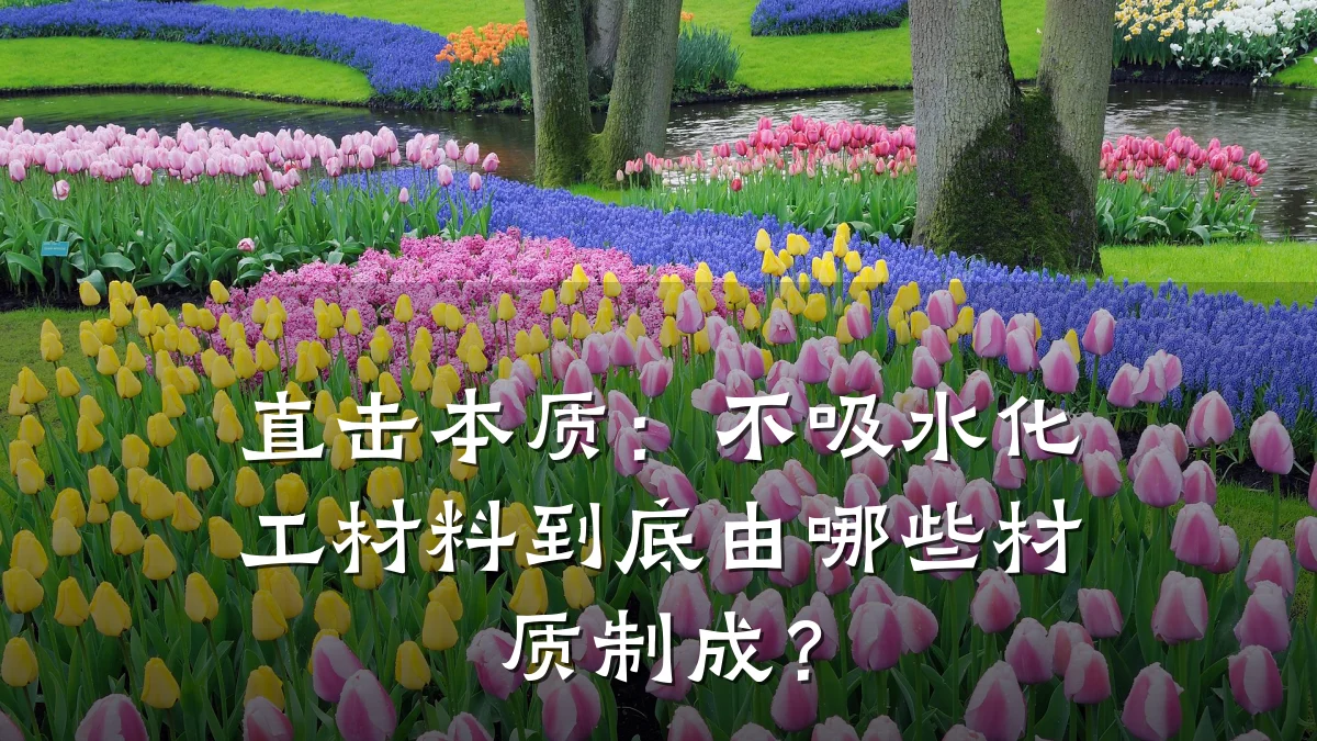 直击本质：不吸水化工材料到底由哪些材质制成？