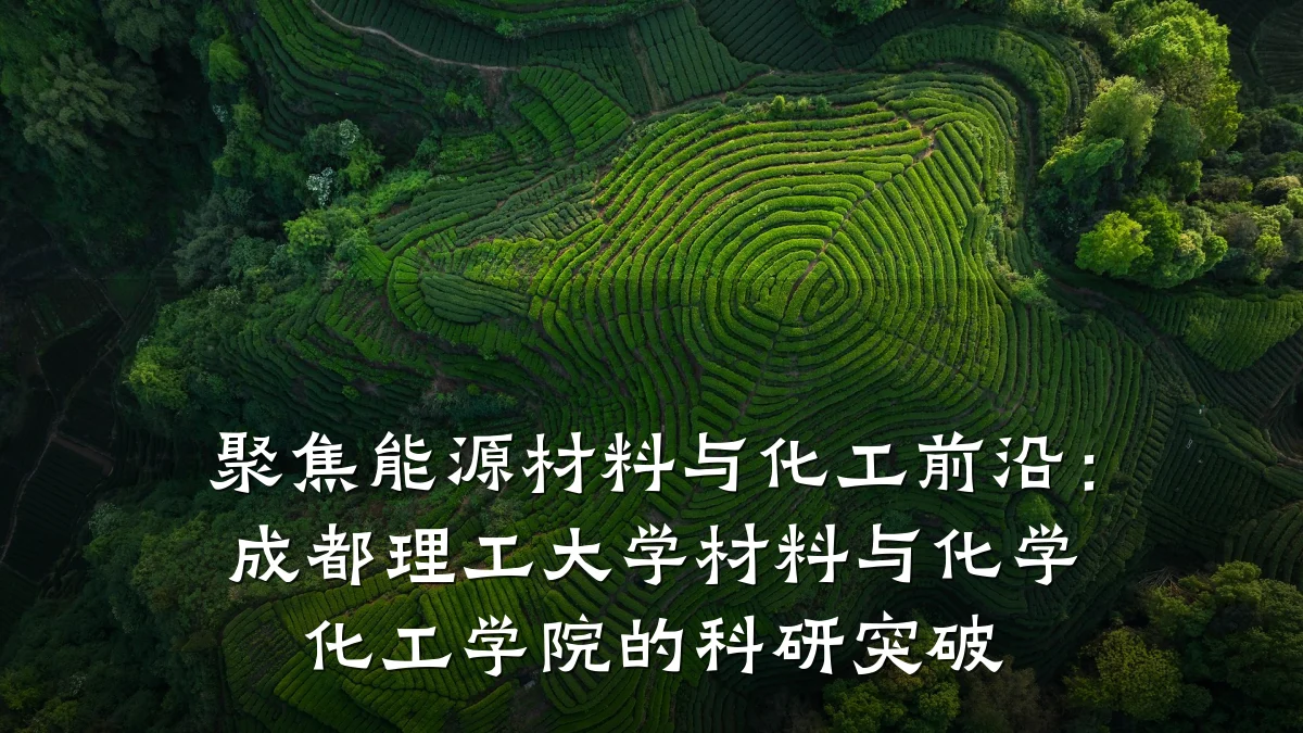 聚焦能源材料与化工前沿：成都理工大学材料与化学化工学院的科研突破