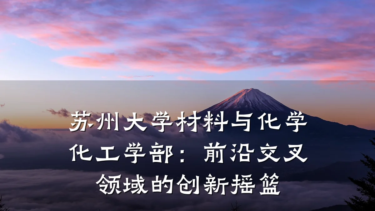 苏州大学材料与化学化工学部:前沿交叉领域的创新摇篮