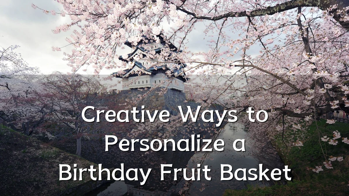 Creative Ways to Personalize a Birthday Fruit Basket