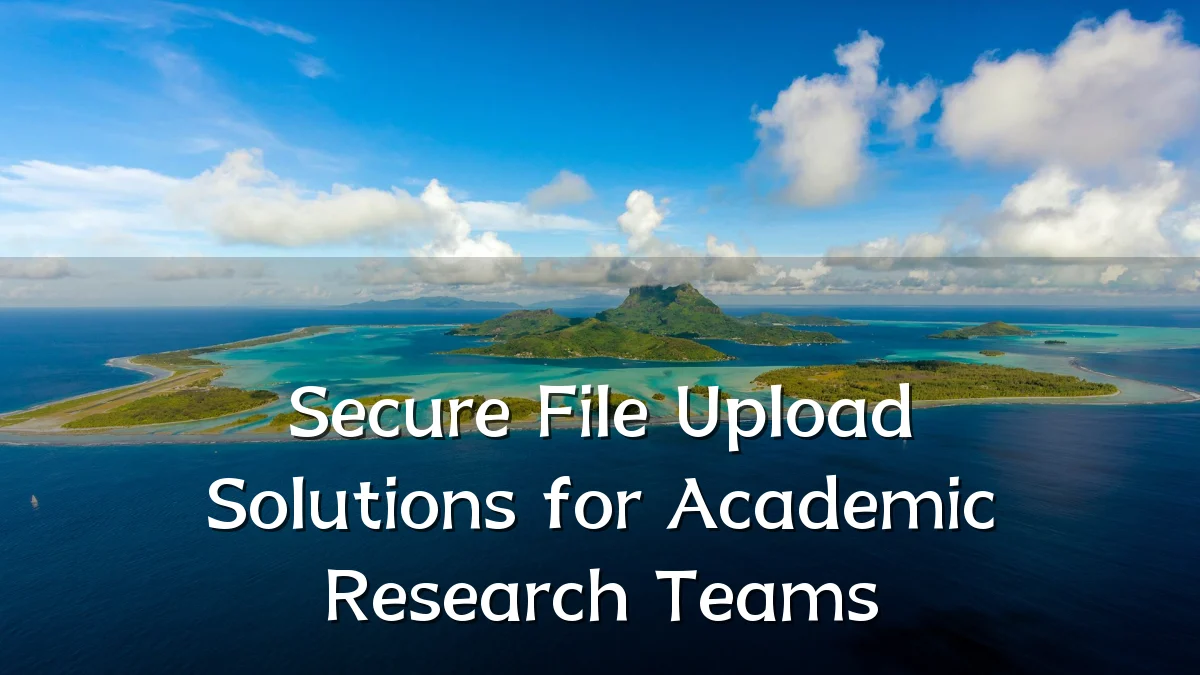 Secure File Upload Solutions for Academic Research Teams