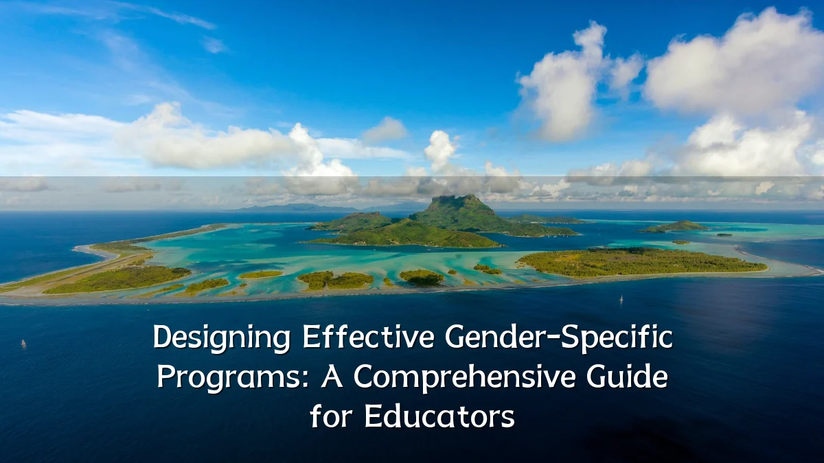 Designing Effective Gender-Specific Programs: A Comprehensive Guide for Educators