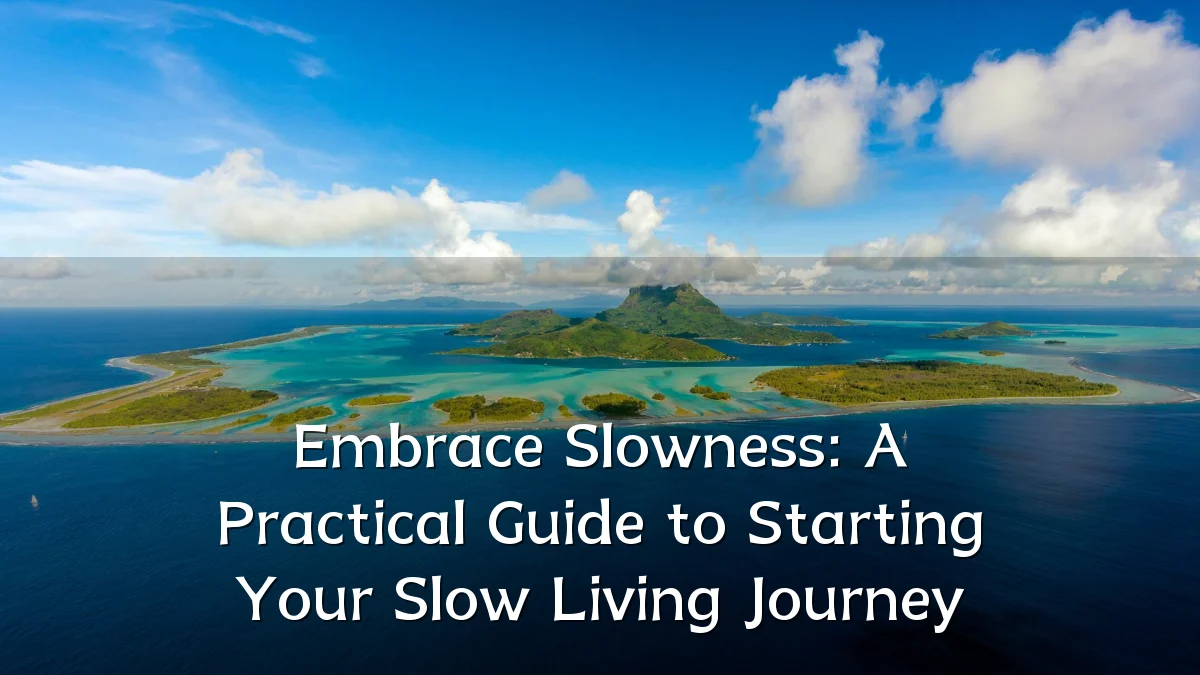 Embrace Slowness: A Practical Guide to Starting Your Slow Living Journey