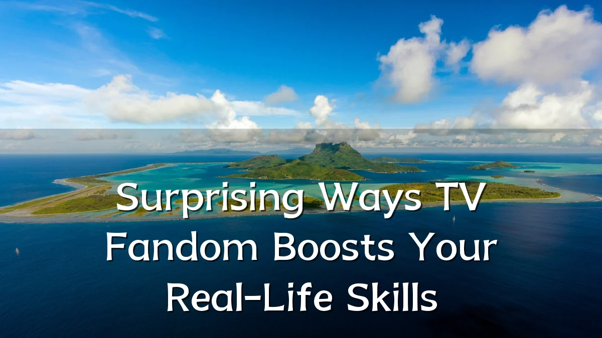 Surprising Ways TV Fandom Boosts Your Real-Life Skills
