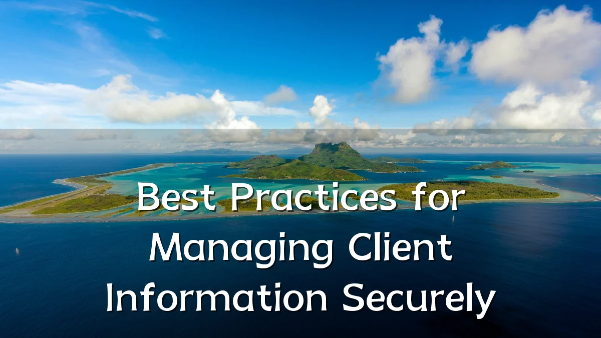 Best Practices for Managing Client Information Securely