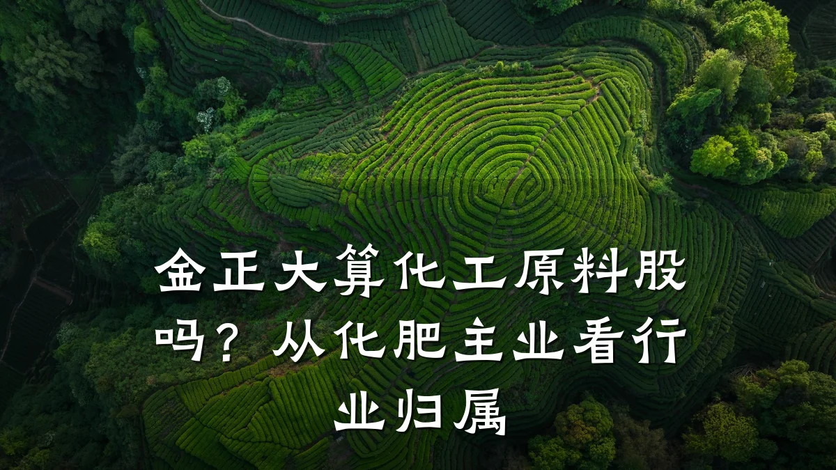 金正大算化工原料股吗?从化肥主业看行业归属
