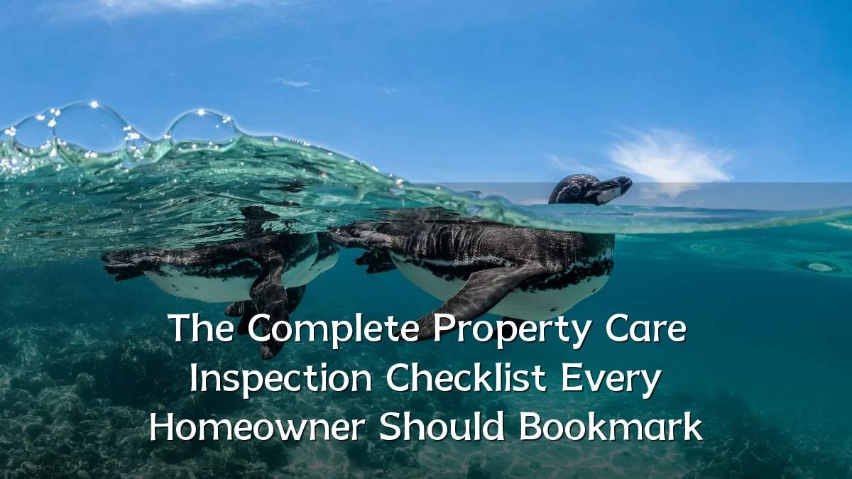 The Complete Property Care Inspection Checklist Every Homeowner Should Bookmark